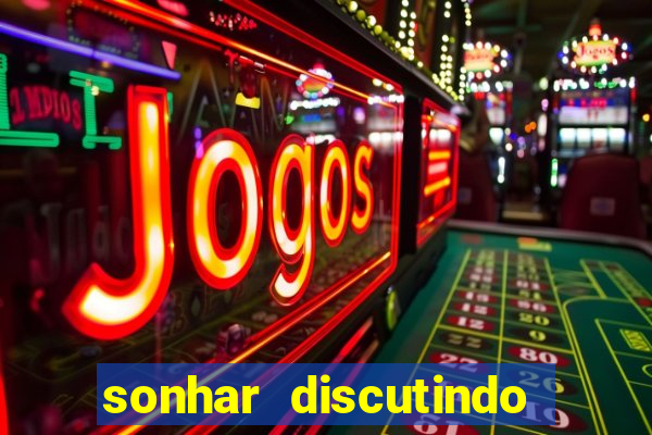 sonhar discutindo com marido jogo do bicho